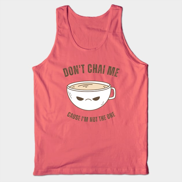 Funny Chai Tea Lovers Tea Drinkers Pun Don't Chai Me Tank Top by MedleyDesigns67